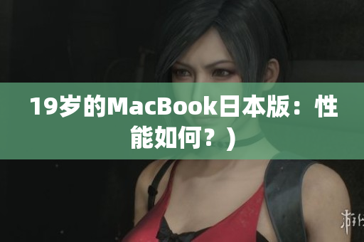 19岁的MacBook日本版：性能如何？)