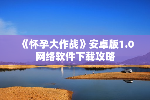 《怀孕大作战》安卓版1.0网络软件下载攻略