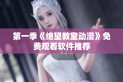 第一季《绝望教室动漫》免费观看软件推荐