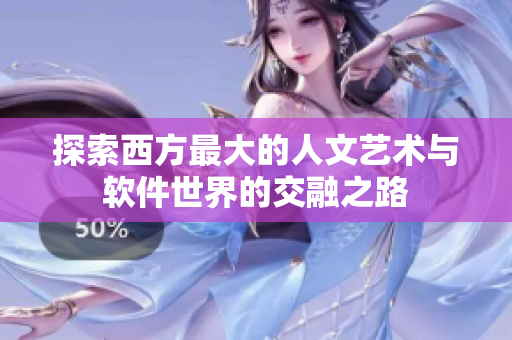 探索西方最大的人文艺术与软件世界的交融之路