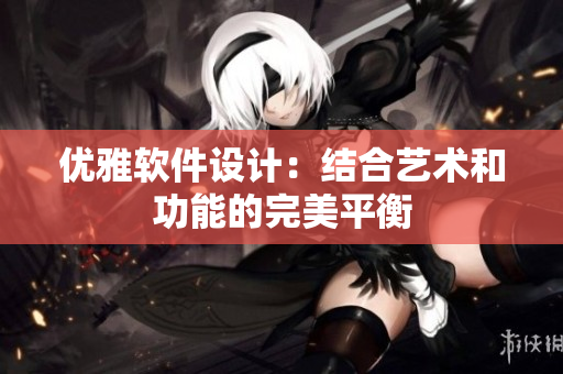 优雅软件设计：结合艺术和功能的完美平衡