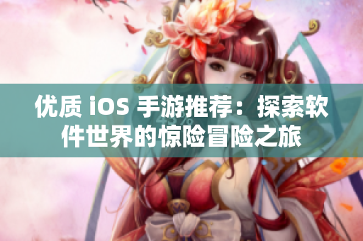 优质 iOS 手游推荐：探索软件世界的惊险冒险之旅