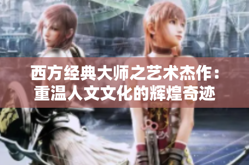 西方经典大师之艺术杰作：重温人文文化的辉煌奇迹