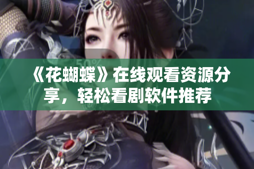 《花蝴蝶》在线观看资源分享，轻松看剧软件推荐