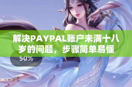 解决PAYPAL账户未满十八岁的问题，步骤简单易懂