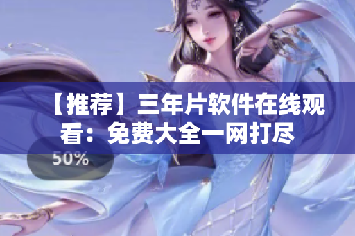 【推荐】三年片软件在线观看：免费大全一网打尽