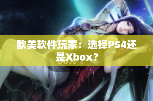 欧美软件玩家：选择PS4还是Xbox？