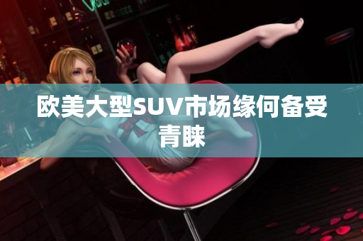 欧美大型SUV市场缘何备受青睐