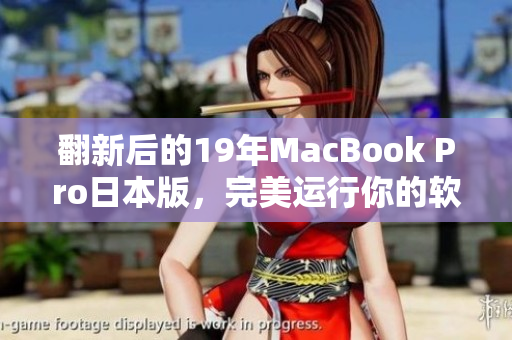 翻新后的19年MacBook Pro日本版，完美运行你的软件！