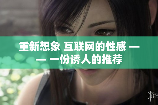 重新想象 互联网的性感 —— 一份诱人的推荐