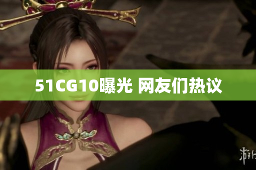 51CG10曝光 网友们热议