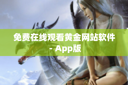 免费在线观看黄金网站软件 - App版