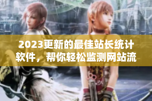 2023更新的最佳站长统计软件，帮你轻松监测网站流量！