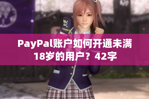 PayPal账户如何开通未满18岁的用户？42字