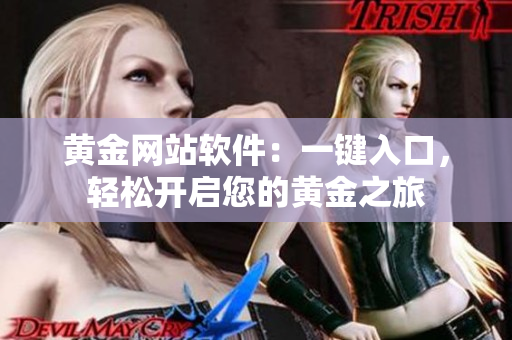 黄金网站软件：一键入口，轻松开启您的黄金之旅