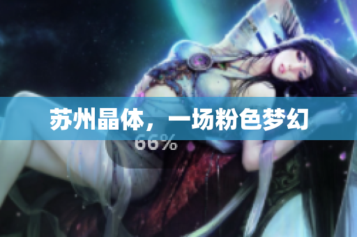 苏州晶体，一场粉色梦幻
