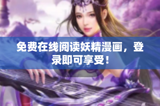 免费在线阅读妖精漫画，登录即可享受！