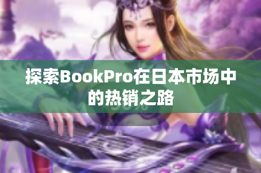 探索BookPro在日本市场中的热销之路