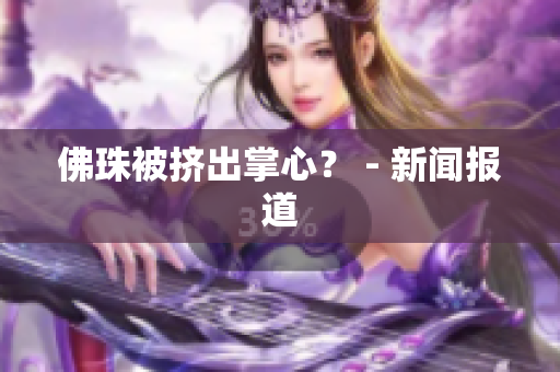 佛珠被挤出掌心？ - 新闻报道