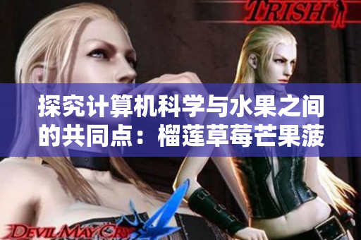 探究计算机科学与水果之间的共同点：榴莲草莓芒果菠萝香蕉