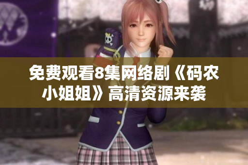 免费观看8集网络剧《码农小姐姐》高清资源来袭