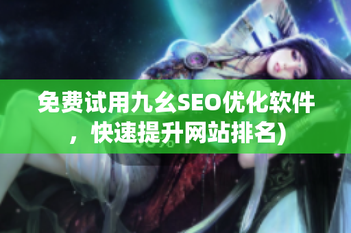 免费试用九幺SEO优化软件，快速提升网站排名)