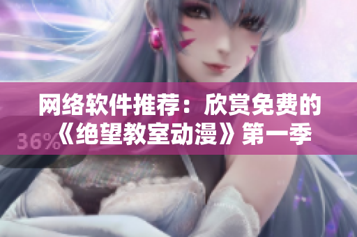 网络软件推荐：欣赏免费的《绝望教室动漫》第一季