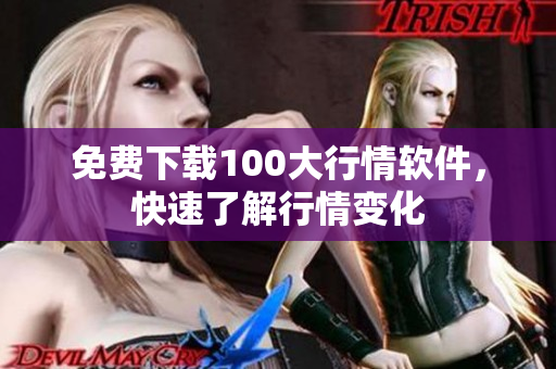 免费下载100大行情软件，快速了解行情变化
