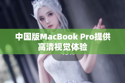 中国版MacBook Pro提供高清视觉体验