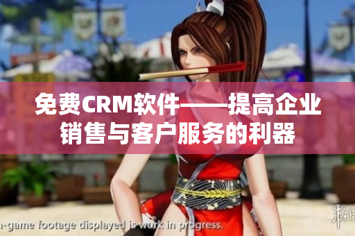 免费CRM软件——提高企业销售与客户服务的利器