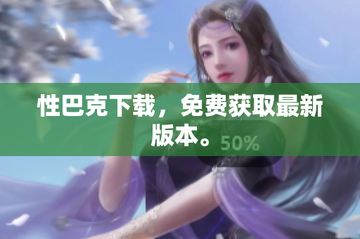 性巴克下载，免费获取最新版本。