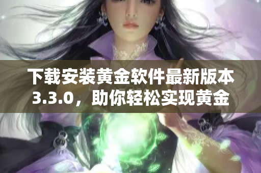 下载安装黄金软件最新版本3.3.0，助你轻松实现黄金交易