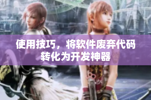 使用技巧，将软件废弃代码转化为开发神器