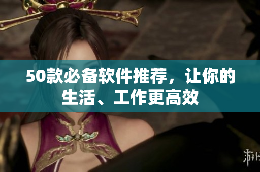 50款必备软件推荐，让你的生活、工作更高效
