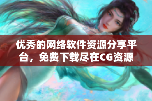 优秀的网络软件资源分享平台，免费下载尽在CG资源站