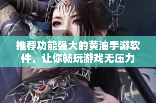 推荐功能强大的黄油手游软件，让你畅玩游戏无压力