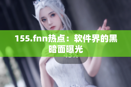 155.fnn热点：软件界的黑暗面曝光