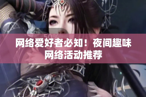 网络爱好者必知！夜间趣味网络活动推荐