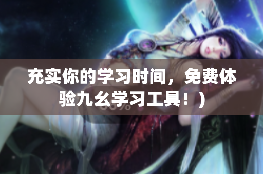 充实你的学习时间，免费体验九幺学习工具！)