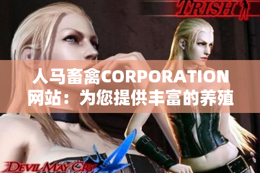 人马畜禽CORPORATION网站：为您提供丰富的养殖知识和服务！