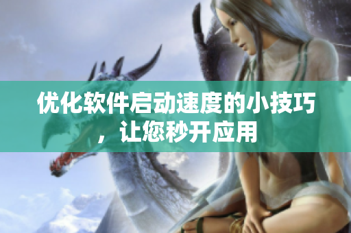 优化软件启动速度的小技巧，让您秒开应用