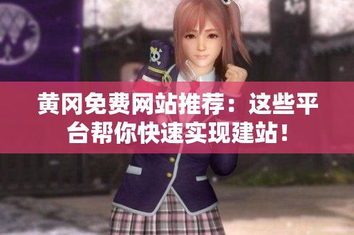 黄冈免费网站推荐：这些平台帮你快速实现建站！