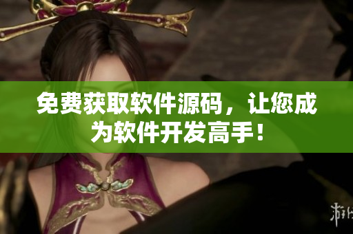 免费获取软件源码，让您成为软件开发高手！