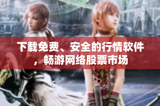 下载免费、安全的行情软件，畅游网络股票市场