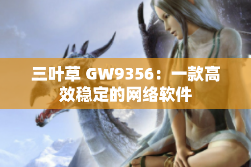 三叶草 GW9356：一款高效稳定的网络软件
