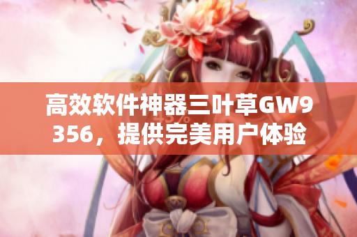 高效软件神器三叶草GW9356，提供完美用户体验