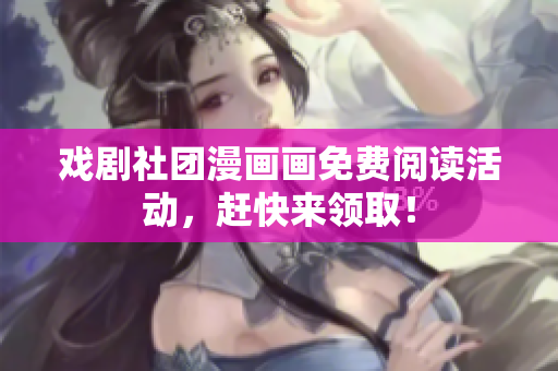 戏剧社团漫画画免费阅读活动，赶快来领取！
