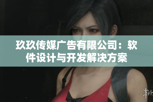 玖玖传媒广告有限公司：软件设计与开发解决方案