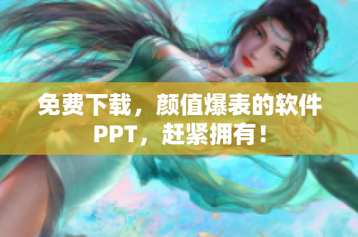 免费下载，颜值爆表的软件PPT，赶紧拥有！