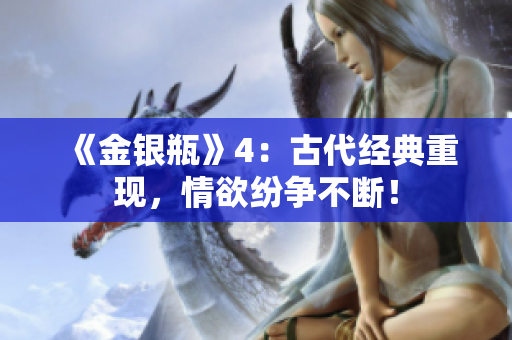 《金银瓶》4：古代经典重现，情欲纷争不断！